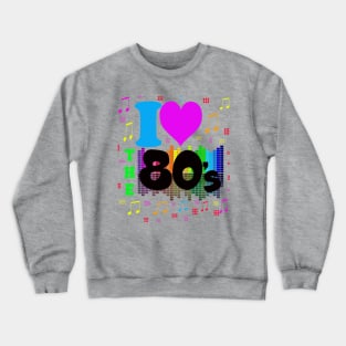 I Love 80's Made In The 80's. I love The Eighties Crewneck Sweatshirt